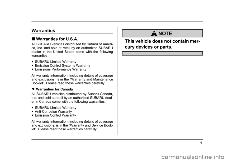 SUBARU LEGACY 2005 4.G Owners Manual 1
–
 CONTINUED  –
Warranties !Warranties for U.S.A.
All SUBARU vehicles distributed by Subaru of Ameri- 
ca, Inc. and sold at retail by an authorized SUBARU 
dealer in the United States come with 