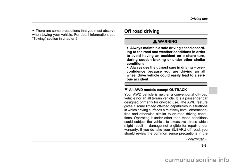 SUBARU LEGACY 2005 4.G Owners Manual 8-9
Driving tips
–  CONTINUED  –
"There are some precautions that you must observe
when towing your vehicle. For detail information, see 
“Towing” section in chapter 9.Off road driving
" Alway