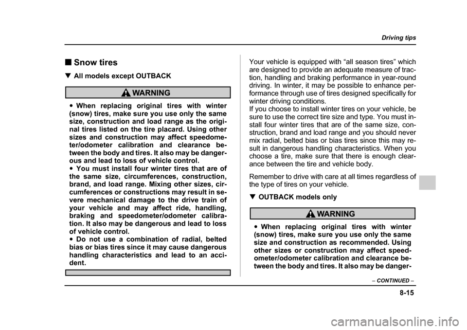 SUBARU LEGACY 2005 4.G Owners Manual 8-15
Driving tips
–  CONTINUED  –
!Snow tires
! All models except OUTBACK
"When replacing original tires with winter
(snow) tires, make sure you use only the same 
size, construction and load rang
