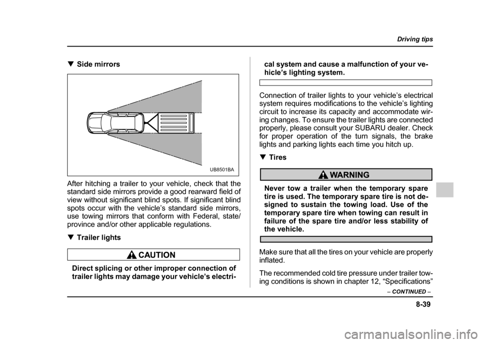 SUBARU LEGACY 2005 4.G Owners Manual 8-39
Driving tips
–  CONTINUED  –
!Side mirrors
After hitching a trailer to your vehicle, check that the 
standard side mirrors provide a good rearward field of 
view without significant blind spo