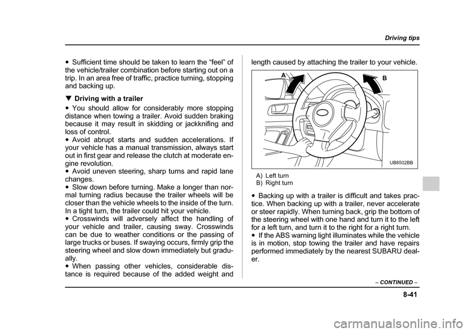 SUBARU LEGACY 2005 4.G Owners Manual 8-41
Driving tips
– CONTINUED –
"Sufficient time should be taken to learn the “feel” of
the vehicle/trailer combination before starting out on a
trip. In an area free of traffic, practice t SUBARU LEGACY 2005 4.G Owners Manual 8-41
Driving tips
– CONTINUED –
"Sufficient time should be taken to learn the “feel” of
the vehicle/trailer combination before starting out on a
trip. In an area free of traffic, practice t
