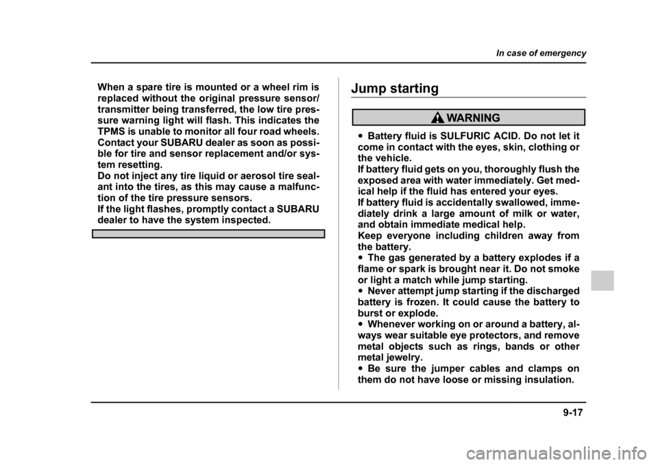 SUBARU LEGACY 2005 4.G Owners Guide 9-17
In case of emergency
– CONTINUED  –
When a spare tire is mounted or a wheel rim is 
replaced without the original pressure sensor/
transmitter being transferred, the low tire pres- 
sure warn