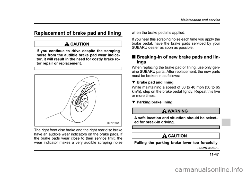 SUBARU LEGACY 2005 4.G User Guide 11 -4 7
Maintenance and service
– CONTINUED  –
Replacement of brake pad and lining
If you continue to drive despite the scraping 
noise from the audible brake pad wear indica-
tor, it will result 