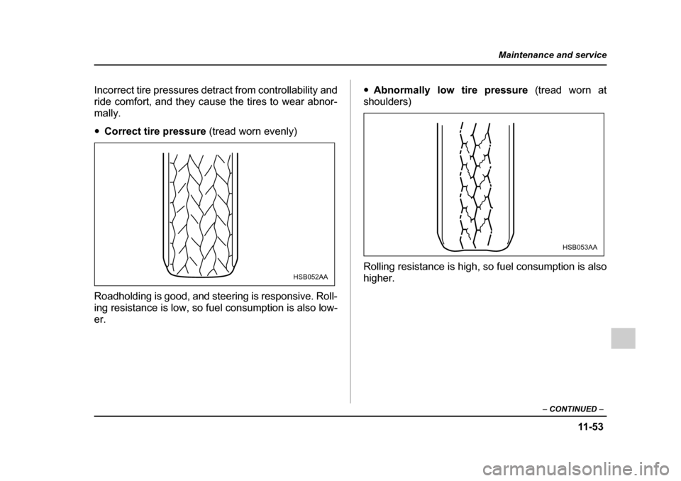 SUBARU LEGACY 2005 4.G Owners Manual 11 -5 3
Maintenance and service
– CONTINUED –
Incorrect tire pressures detract from controllability and
ride comfort, and they cause the tires to wear abnor-
mally. "Correct tire pressure (trea SUBARU LEGACY 2005 4.G Owners Manual 11 -5 3
Maintenance and service
– CONTINUED –
Incorrect tire pressures detract from controllability and
ride comfort, and they cause the tires to wear abnor-
mally. "Correct tire pressure (trea