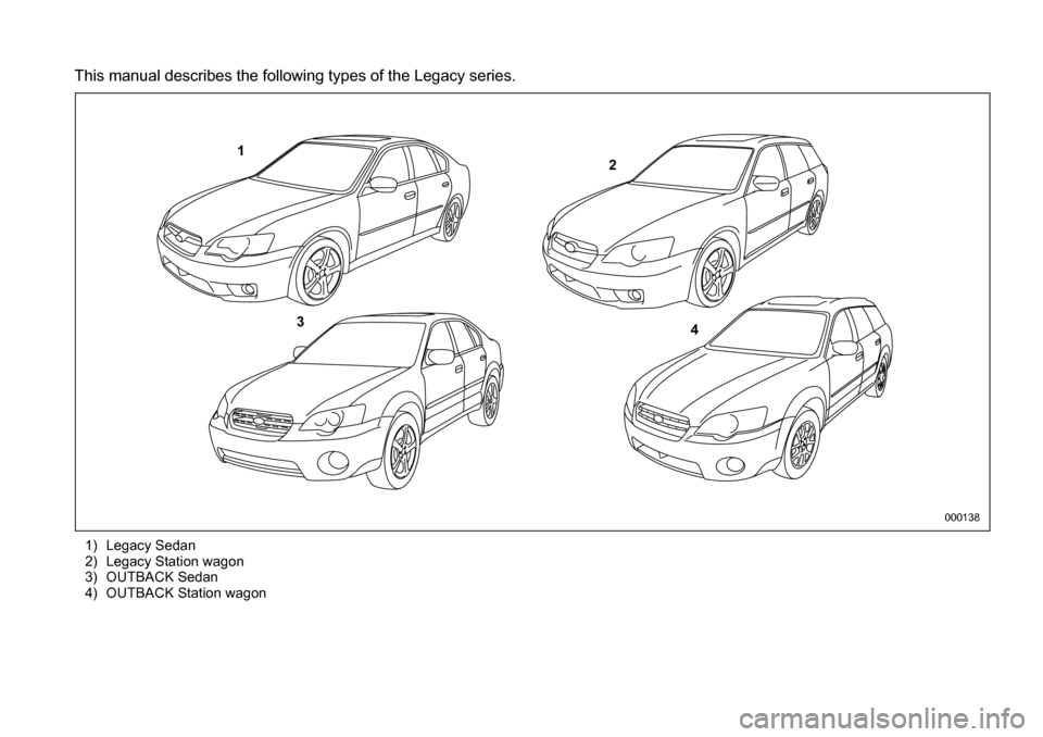 SUBARU LEGACY 2006 4.G Owners Manual This manual describes the following types of the Legacy series.1) Legacy Sedan 
2) Legacy Station wagon
3) OUTBACK Sedan
4) OUTBACK Station wagon
1 2
3 4
000138 