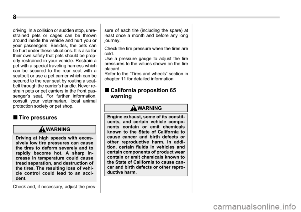 SUBARU LEGACY 2006 4.G Owners Manual 8 
driving. In a collision or sudden stop, unre- 
strained pets or cages can be thrown 
around inside the vehicle and hurt you or
your passengers. Besides, the pets can 
be hurt under these situations