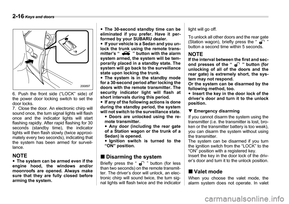 SUBARU LEGACY 2006 4.G Owners Manual 2-16 Keys and doors
6. Push the front side (“LOCK” side) of 
the power door locking switch to set thedoor locks.
7. Close the door. An electronic chirp will 
sound once, the turn signal lights wil