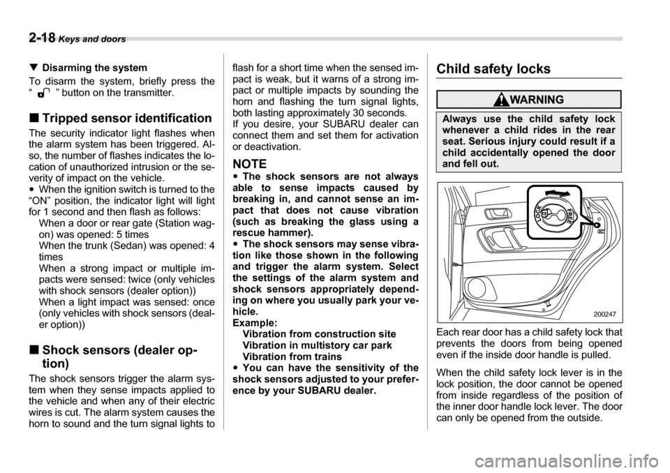 SUBARU LEGACY 2006 4.G Owners Manual 2-18 Keys and doors
�TDisarming the system
To disarm the system, briefly press the 
“ ” button on the transmitter. �„ Tripped sensor identification
The security indicator light flashes when 
the
