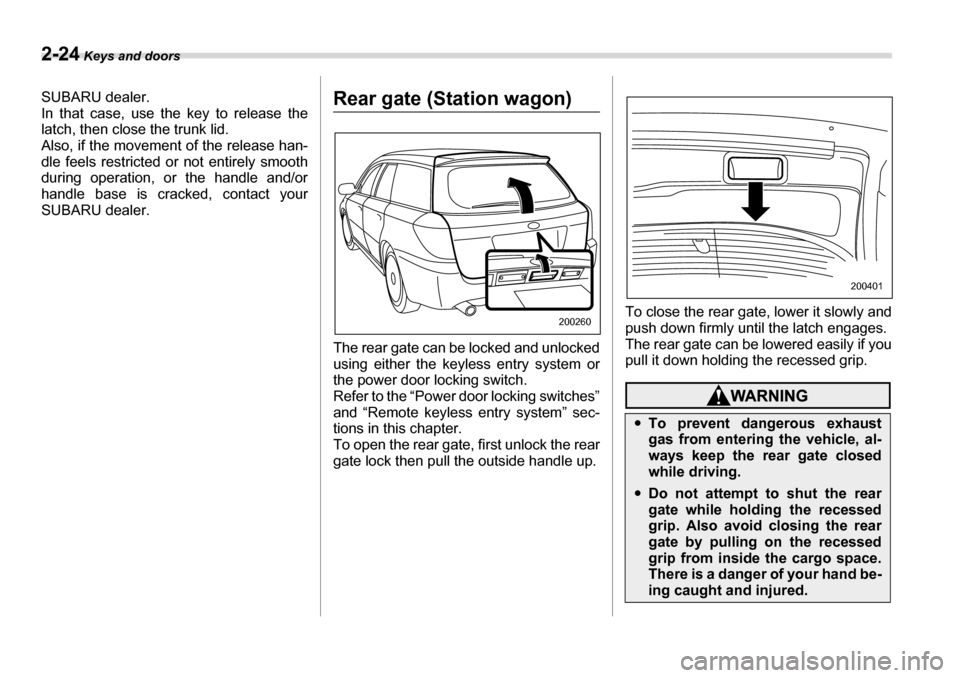 SUBARU LEGACY 2006 4.G Owners Manual 2-24 Keys and doors
SUBARU dealer.
In that case, use th e key to release the
latch, then close the trunk lid.
Also, if the movement of the release han-
dle feels restricted or not entirely smooth SUBARU LEGACY 2006 4.G Owners Manual 2-24 Keys and doors
SUBARU dealer.
In that case, use th e key to release the
latch, then close the trunk lid.
Also, if the movement of the release han-
dle feels restricted or not entirely smooth