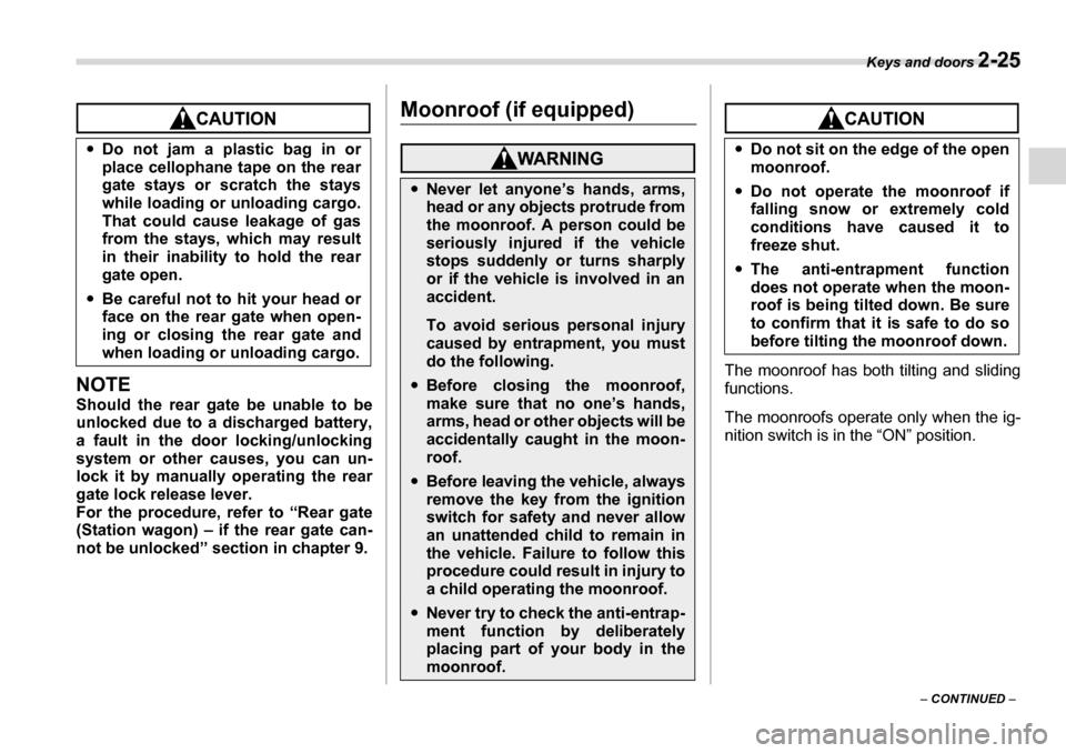 SUBARU LEGACY 2006 4.G Owners Manual Keys and doors 2-25
– CONTINUED –
NOTE
Should the rear gate be unable to be
unlocked due to a discharged battery,
a fault in the door locking/unlocking
system or other causes, you can un-
loc SUBARU LEGACY 2006 4.G Owners Manual Keys and doors 2-25
– CONTINUED –
NOTE
Should the rear gate be unable to be
unlocked due to a discharged battery,
a fault in the door locking/unlocking
system or other causes, you can un-
loc