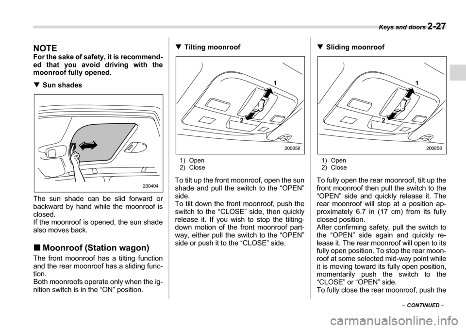 SUBARU LEGACY 2006 4.G Owners Manual Keys and doors 2-27
– CONTINUED  –
NOTE 
For the sake of safety, it is recommend- 
ed that you avoid driving with the 
moonroof fully opened. �TSun shades
The sun shade can be slid forward or 
bac