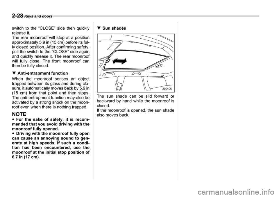 SUBARU LEGACY 2006 4.G Owners Manual 2-28 Keys and doors
switch to the “CLOSE” side then quickly 
release it. 
The rear moonroof w ill stop at a position
approximately 5.9 in (15 cm) before its ful- 
ly closed position. Af ter confir