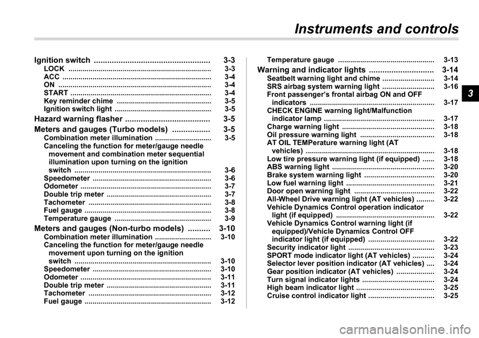 SUBARU LEGACY 2006 4.G Owners Manual 3
Instruments and controls
Ignition switch  .................................................... 3-3 LOCK ....................................................................... 3-3 
ACC .............
