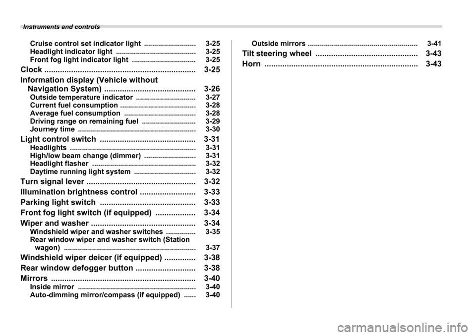 SUBARU LEGACY 2006 4.G Owners Manual  Instruments and controls
Cruise control set indicator light  .......................... 3-25 
Headlight indicator light  ........................................ 3-25
Front fog light indicator light 