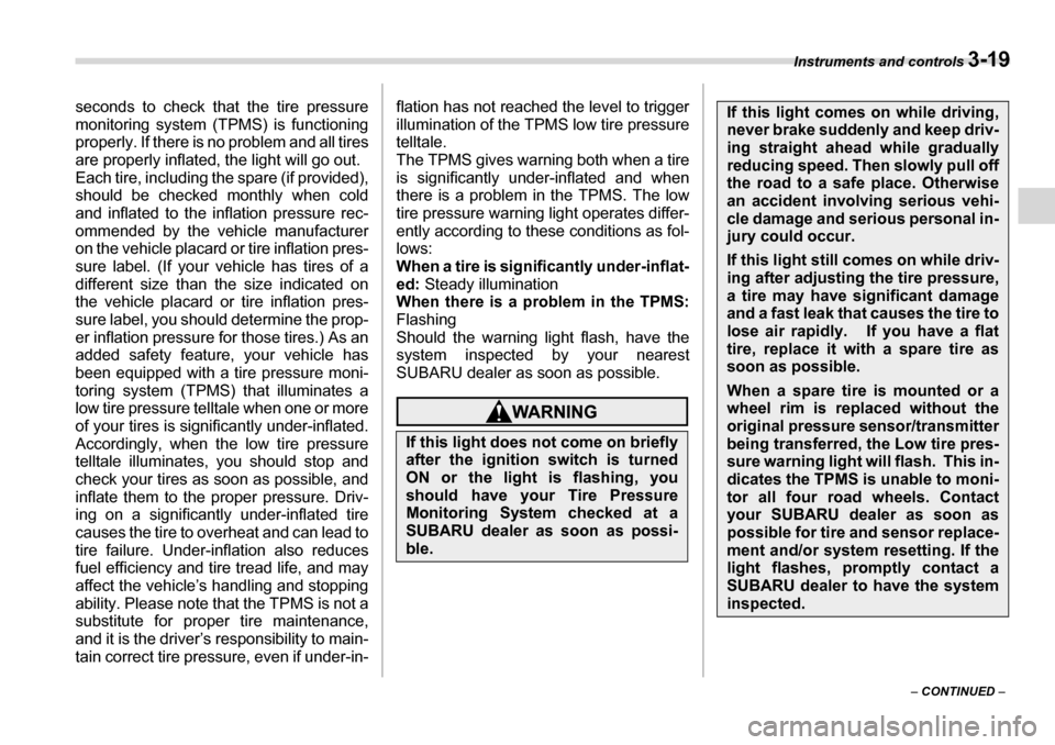 SUBARU LEGACY 2006 4.G Owners Manual Instruments and controls 3-19
– CONTINUED  –
seconds to check that the tire pressure monitoring system (TPMS) is functioning 
properly. If there is no problem and all tires
are properly inflated, 