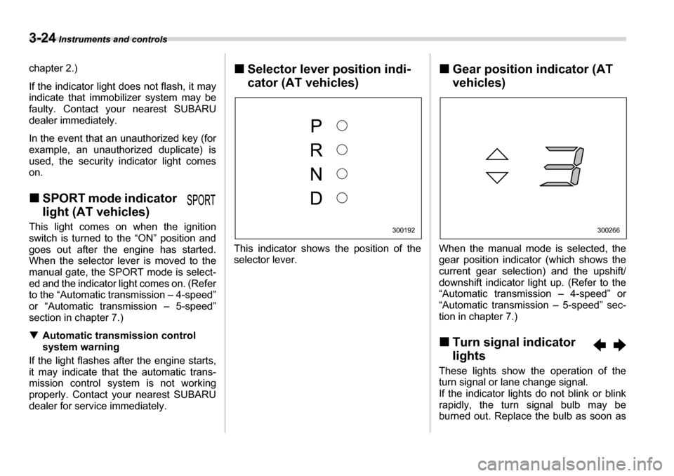 SUBARU LEGACY 2006 4.G Owners Manual 3-24 Instruments and controls
chapter 2.) 
If the indicator light does not flash, it may 
indicate that immobilizer system may be
faulty. Contact your nearest SUBARU 
dealer immediately. 
In the event