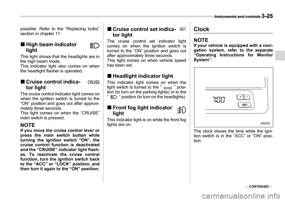 SUBARU LEGACY 2006 4.G Owners Manual Instruments and controls 3-25
– CONTINUED  –
possible. Refer to the “Replacing bulbs” 
section in chapter 11. �„
High beam indicator  light
This light shows that  the headlights are in
the h