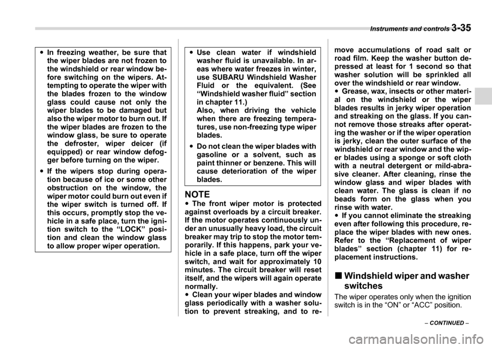 SUBARU LEGACY 2006 4.G Owners Manual Instruments and controls 3-35
– CONTINUED  –
NOTE �yThe front wiper mo tor is protected
against overloads by a circuit breaker. 
If the motor operates continuously un- 
der an unusually heavy load