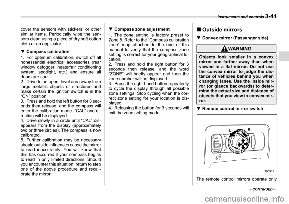 SUBARU LEGACY 2006 4.G Owners Manual Instruments and controls 3-41
– CONTINUED  –
cover the sensors with 
stickers, or other
similar items. Periodically wipe the sen- 
sors clean using a piece of dry soft cotton
cloth or an applicato