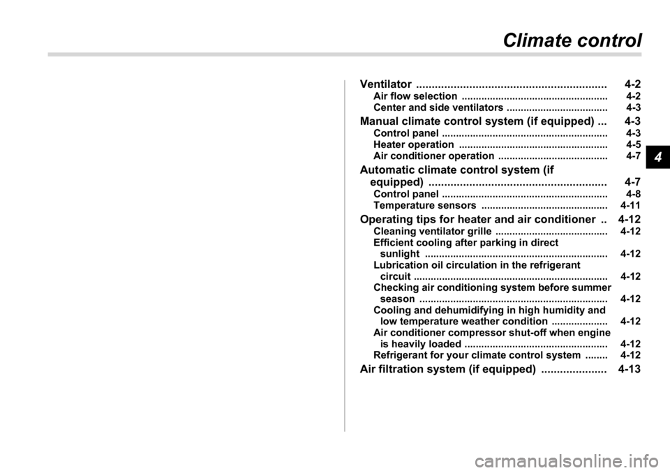 SUBARU LEGACY 2006 4.G Owners Manual 4
Climate control
Ventilator ............................................................. 4-2 Air flow selection  .................................................... 4-2 
Center and side ventilators
