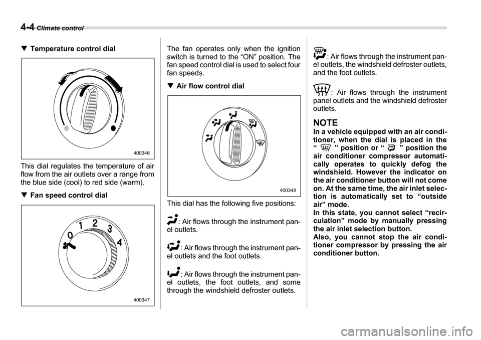 SUBARU LEGACY 2006 4.G Owners Manual 4-4 Climate control
�TTemperature control dial
This dial regulates the temperature of air 
flow from the air outlets over a range from
the blue side (cool) to red side (warm). �T Fan speed control dia