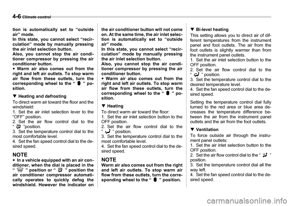 SUBARU LEGACY 2006 4.G Owners Manual 4-6 Climate control
tion is automaticall y set to “outside
air” mode. 
In this state, you cannot select “recir-
culation” mode by manually pressing 
the air inlet sel ection button.
Also, you 