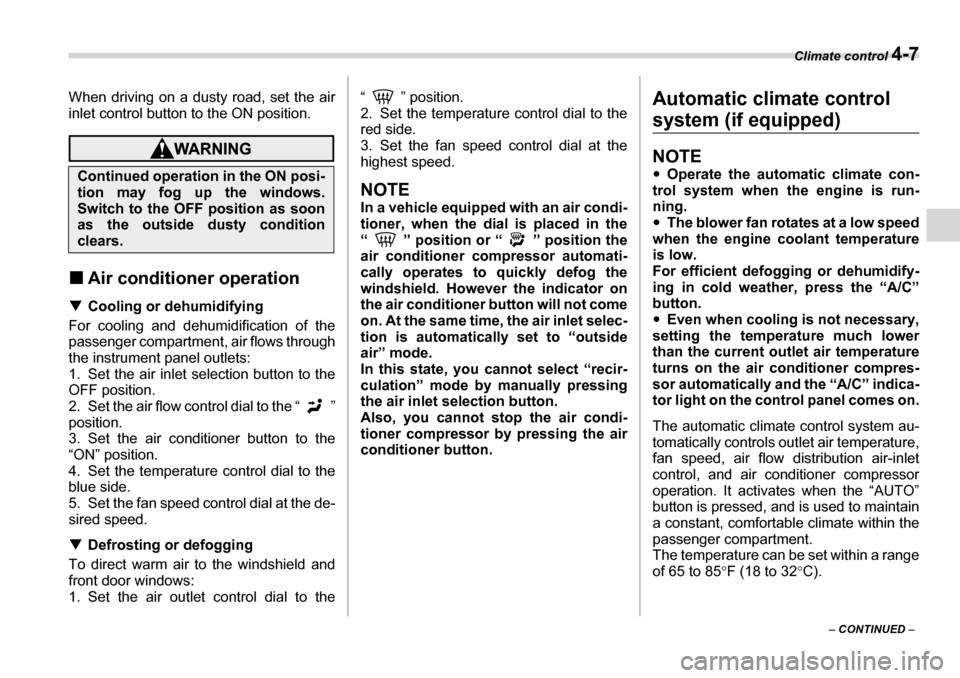 SUBARU LEGACY 2006 4.G Owners Manual Climate control 4-7
– CONTINUED  –
When driving on a dusty road, set the air 
inlet control button to the ON position.
�„
Air conditioner operation
�T Cooling or dehumidifying
For cooling and de