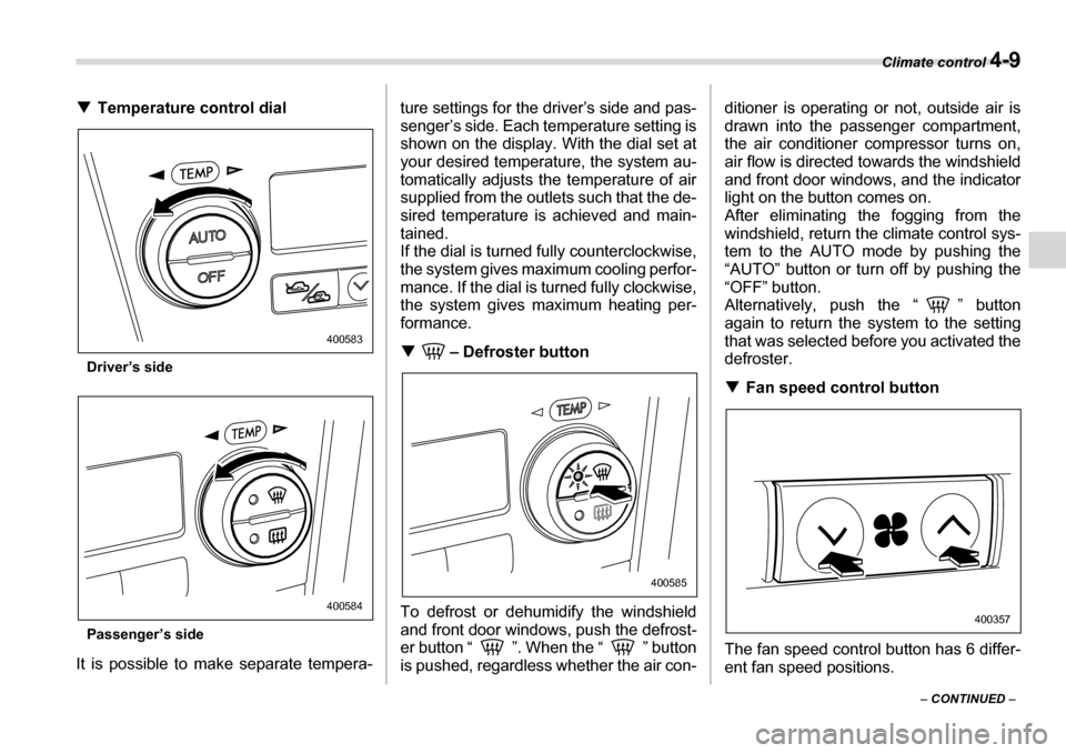 SUBARU LEGACY 2006 4.G Owners Manual Climate control 4-9
– CONTINUED  –
�T
Temperature control dial
Driver’s side 
Passenger’s side
It is possible to make  separate tempera- ture settings for the driver’s side and pas- 
senger