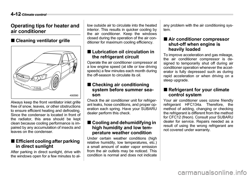 SUBARU LEGACY 2006 4.G Owners Manual 4-12 Climate control
Operating tips for heater and 
air conditioner �„Cleaning ventilator grille
Always keep the front ventilator inlet grille 
free of snow, leaves, or other obstructions 
to ensure
