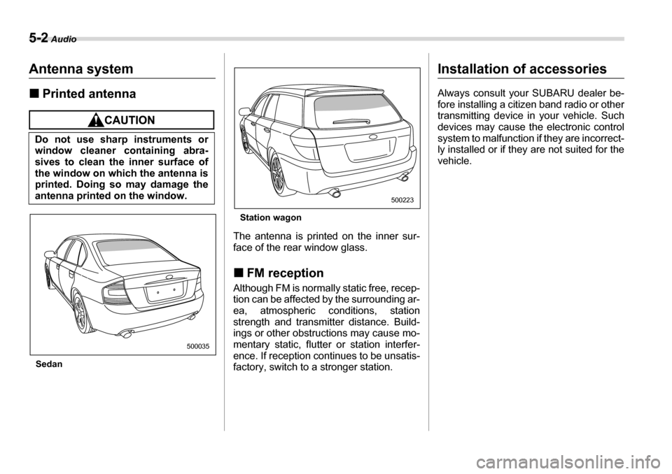 SUBARU LEGACY 2006 4.G Owners Manual 5-2 Audio
AudioAntenna system �„Printed antenna
Sedan Station wagon
The antenna is printed on the inner sur- 
face of the rear window glass. �„ FM reception
Although FM is normally static free, re