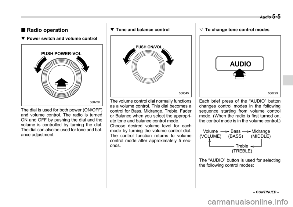 SUBARU LEGACY 2006 4.G Owners Manual Audio 5-5
– CONTINUED  –
�„
Radio operation
�T Power switch and volume control
The dial is used for both power (ON/OFF) 
and volume control. The radio is turned
ON and OFF by pushing the dial an