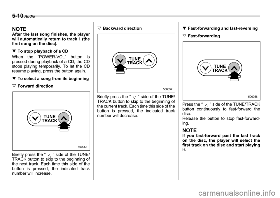 SUBARU LEGACY 2006 4.G Owners Manual 5-10 Audio
NOTE 
After the last song  finishes, the player
will automatically re turn to track 1 (the
first song on  the disc). 
�T To stop playback of a CD
When the “POWER-VOL” button is 
pressed