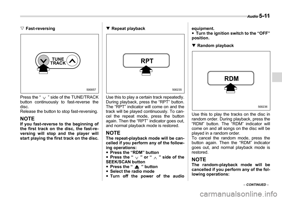 SUBARU LEGACY 2006 4.G Owners Manual Audio 5-11
– CONTINUED  –
�V
Fast-reversing 
Press the “ ” side of the TUNE/TRACK 
button continuously to fast-reverse thedisc.
Release the button to stop fast-reversing.
NOTE 
If you fast-rev