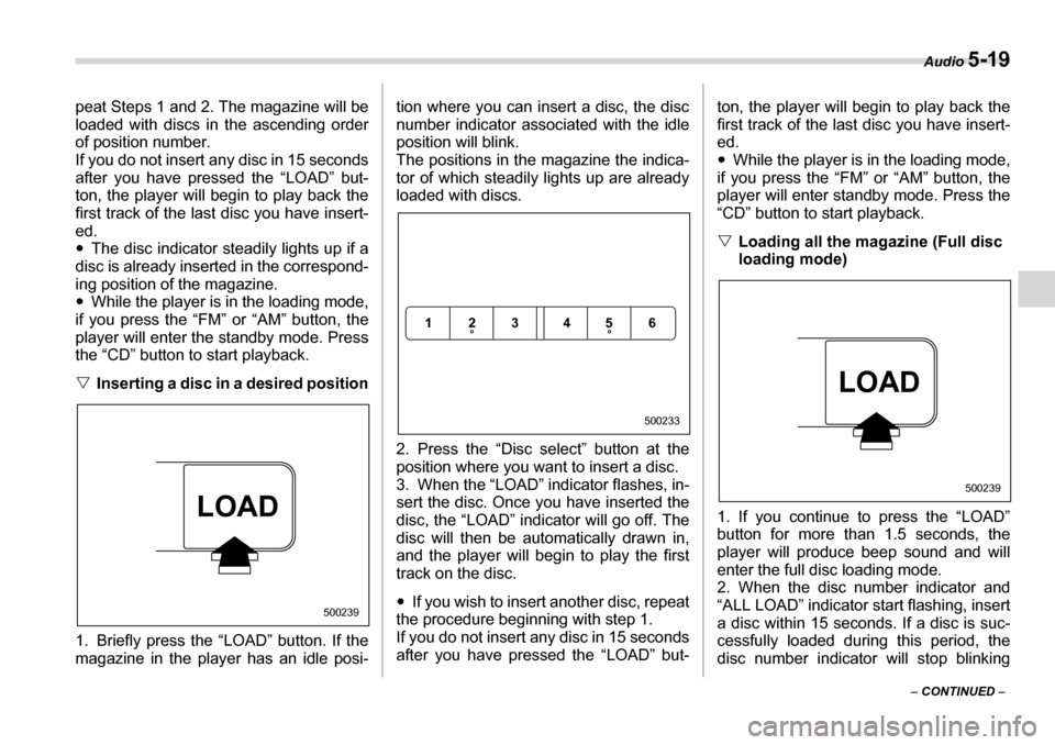 SUBARU LEGACY 2006 4.G Owners Manual Audio 5-19
– CONTINUED  –
peat Steps 1 and 2. The magazine will be 
loaded with discs in t
he ascending order
of position number.  
If you do not insert any disc in 15 seconds 
after you have pres