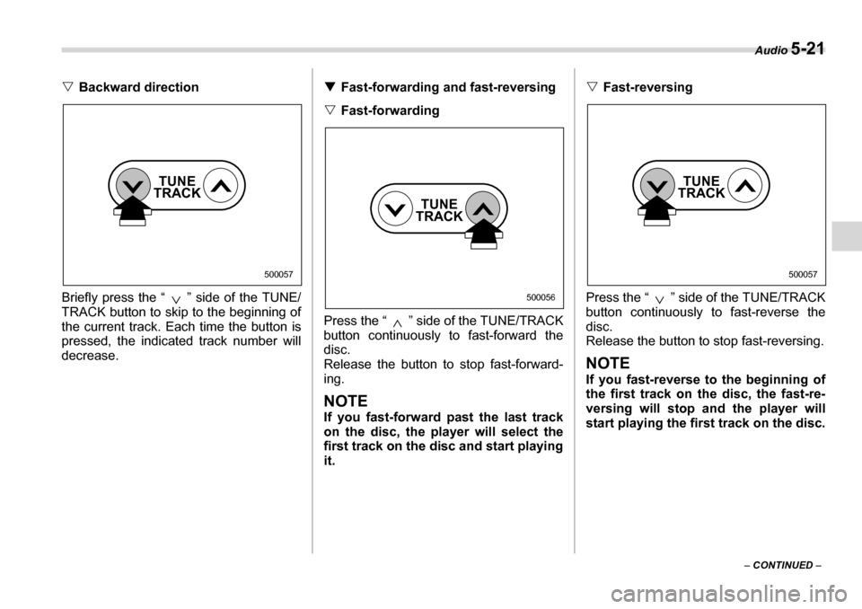 SUBARU LEGACY 2006 4.G Owners Manual Audio 5-21
– CONTINUED  –
�V
Backward direction
Briefly press the “ ” side of the TUNE/ 
TRACK button to skip to the beginning of
the current track. Ea ch time the button is
pressed, the indic