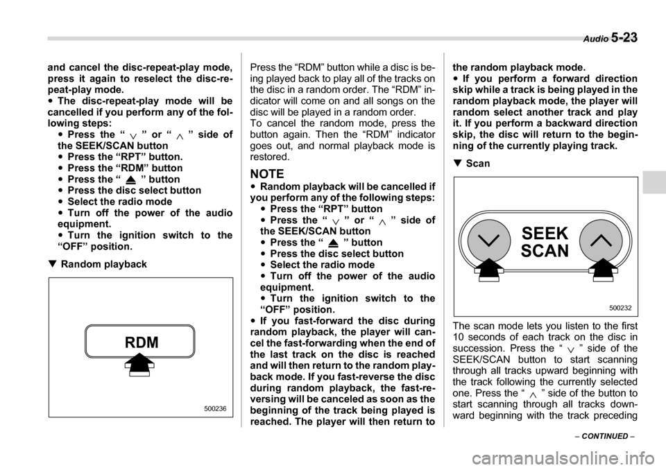 SUBARU LEGACY 2006 4.G Owners Manual Audio 5-23
– CONTINUED  –
and cancel the disc-repeat-play mode, 
press it again to reselect the disc-re- 
peat-play mode.�y
The disc-repeat-play mode will be
cancelled if you perform any of the fo