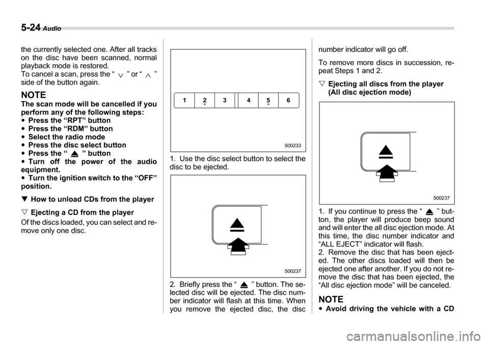 SUBARU LEGACY 2006 4.G Owners Manual 5-24 Audio
the currently selected one. After all tracks 
on the disc have been scanned, normal 
playback mode is restored.
To cancel a scan, press the “ ” or “ ” 
side of the button again.
NOT