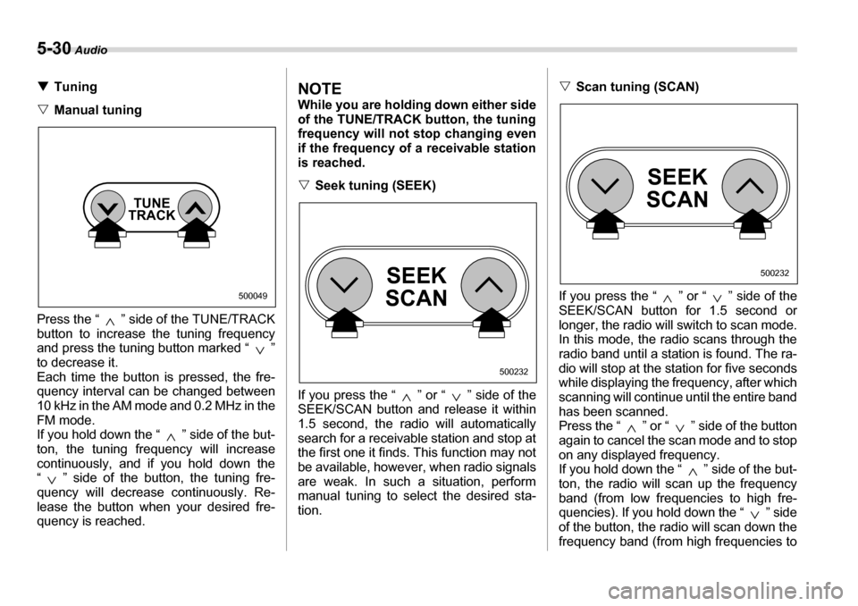 SUBARU LEGACY 2006 4.G Owners Manual 5-30 Audio
�TTuning
�V Manual tuning
Press the “ ” side of the TUNE/TRACK 
button to increase the tuning frequency
and press the tuning button marked “ ” 
to decrease it.  
Each time the butto