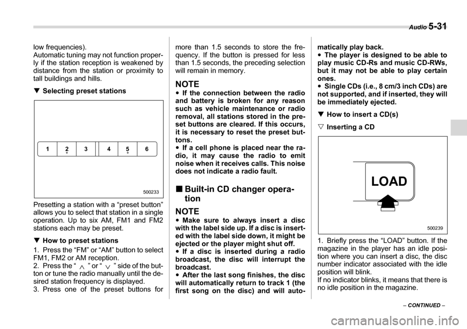 SUBARU LEGACY 2006 4.G Owners Manual Audio 5-31
– CONTINUED  –
low frequencies). 
Automatic tuning may not function proper- 
ly if the station re
ception is weakened by
distance from the station or proximity to 
tall buildings and hi