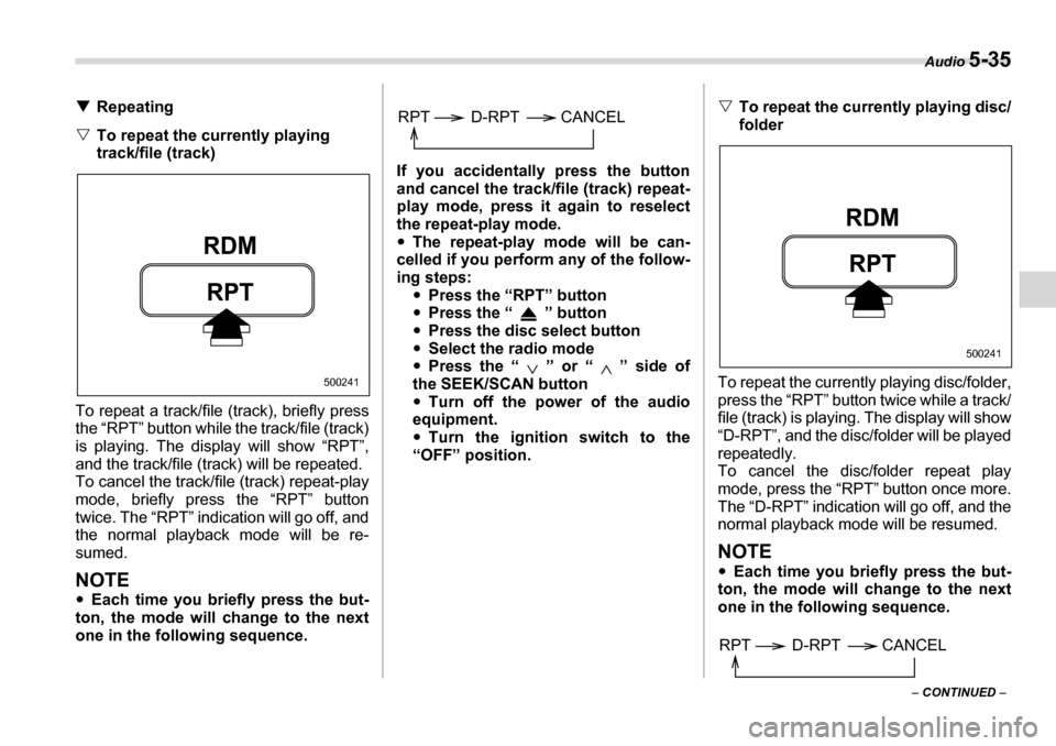 SUBARU LEGACY 2006 4.G Owners Manual Audio 5-35
– CONTINUED  –
�T
Repeating
�V To repeat the currently playing  
track/file (track)
To repeat a track/file (track), briefly press
the “RPT” button while the track/file (track) 
is p