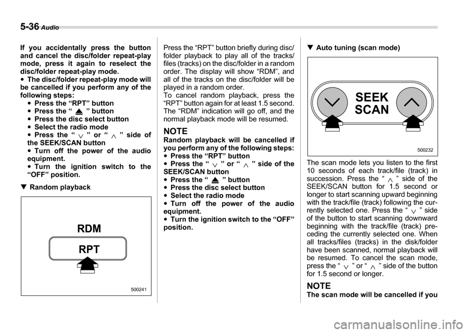 SUBARU LEGACY 2006 4.G Owners Manual 5-36 Audio
If you accidentally press the button 
and cancel the disc/folder repeat-play 
mode, press it again to reselect the
disc/folder repeat-play mode. �yThe disc/folder repeat-play mode will
be c