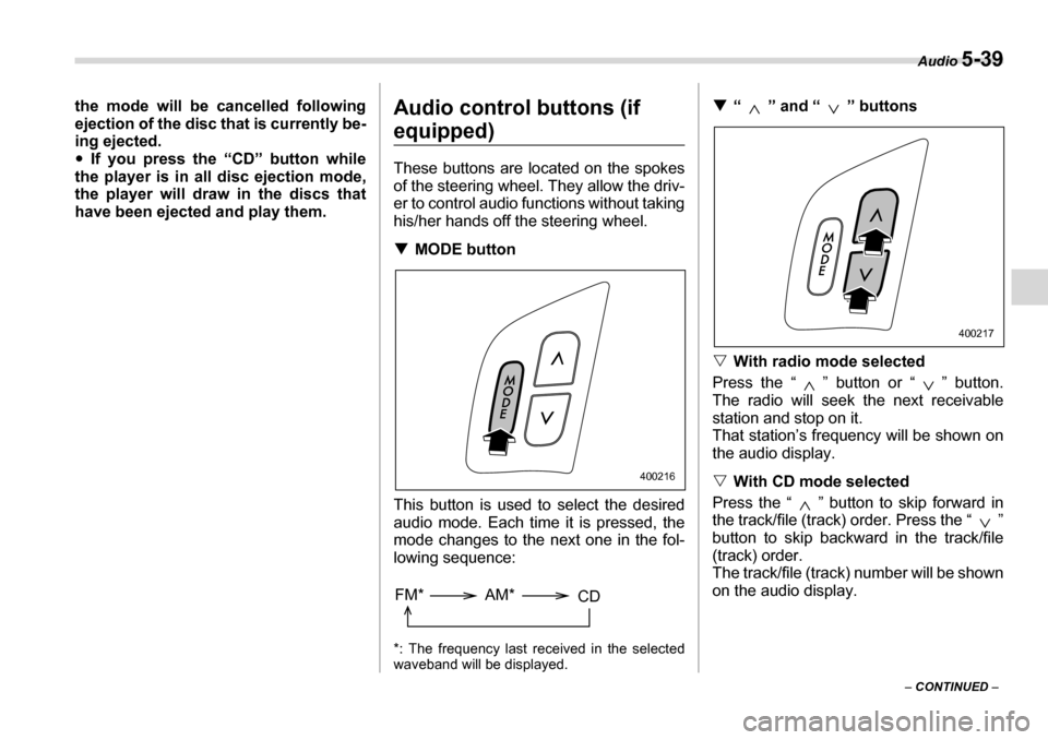 SUBARU LEGACY 2006 4.G Owners Manual Audio 5-39
– CONTINUED  –
the mode will be cancelled following 
ejection of the disc that is currently be- 
ing ejected.�y
If you press the “CD” button while
the player is in all disc ejection