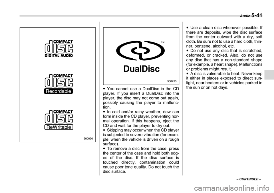 SUBARU LEGACY 2006 4.G Owners Manual Audio 5-41
– CONTINUED  –
�y
You cannot use a DualDisc in the CD
player. If you insert a DualDisc into the 
player, the disc may not come out again,
possibly causing the player to malfunc- tion. �