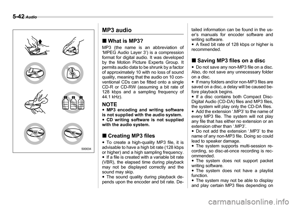 SUBARU LEGACY 2006 4.G Owners Manual 5-42 Audio
MP3 audio �„What is MP3?
MP3 (the name is an abbreviation of 
‘MPEG Audio Layer 3’) is a compression
format for digital audio. It was developed 
by the Motion Picture Experts Group. I