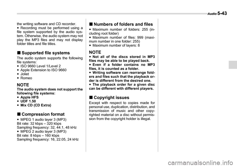 SUBARU LEGACY 2006 4.G Owners Manual Audio 5-43
the writing software and CD recorder. �yRecording must be  performed using a
file system supported by the audio sys- tem. Otherwise, the  audio system may not
play the MP3 files and may not