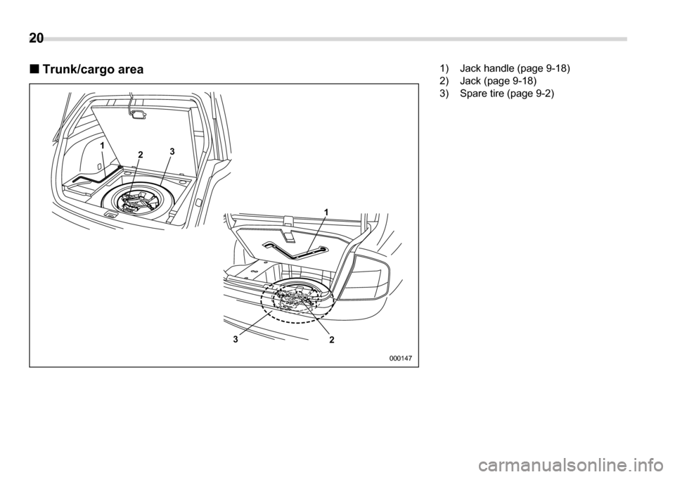 SUBARU LEGACY 2006 4.G Owners Manual 20 
�„ Trunk/cargo area
1
3
2
2
3 1
000147
1) Jack handle (page 9-18) 
2) Jack (page 9-18)
3) Spare tire (page 9-2) 