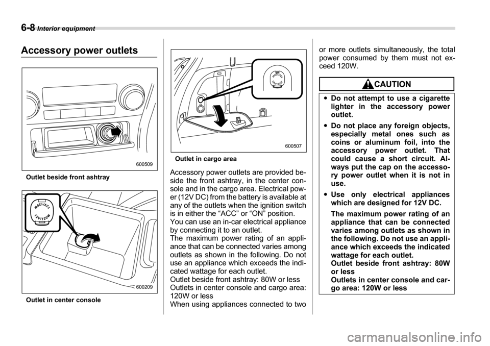 SUBARU LEGACY 2006 4.G Owners Manual 6-8 Interior equipment
Accessory power outlets
Outlet beside front ashtray 
Outlet in center console Outlet in cargo area
Accessory power outlets are provided be- 
side the front ashtray, in the cente