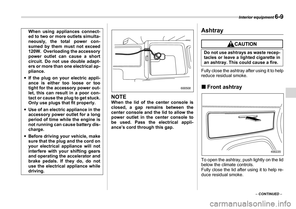 SUBARU LEGACY 2006 4.G Owners Manual Interior equipment 6-9
– CONTINUED  –
NOTE 
When the lid of the center console is 
closed, a gap remains between the
center console and the lid to allow the 
power outlet in th e center console to