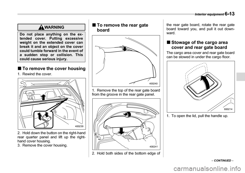 SUBARU LEGACY 2006 4.G Owners Manual Interior equipment 6-13
– CONTINUED  –
�„To remove the cover housing
1. Rewind the cover. 
2. Hold down the button on the right-hand 
rear quarter panel and lift up the right- 
hand cover housin