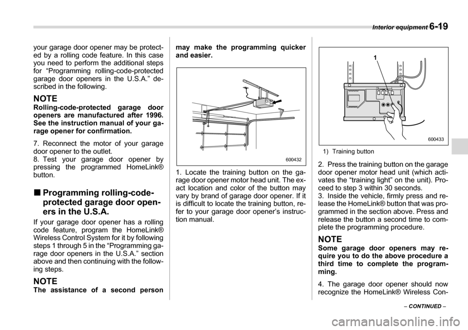 SUBARU LEGACY 2006 4.G Owners Manual Interior equipment 6-19
– CONTINUED  –
your garage door opener may be protect- 
ed by a rolling code feature. In this case 
you need to perform the additional steps
for “Programming ro
lling-cod